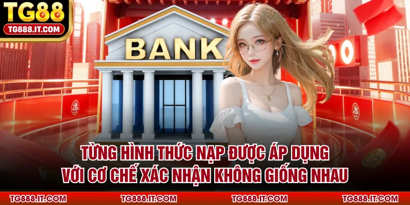 Từng hình thức nạp được áp dụng với cơ chế xác nhận không giống nhau